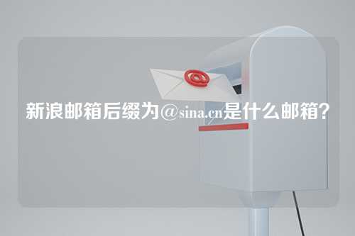 新浪邮箱后缀为@sina.cn是什么邮箱？